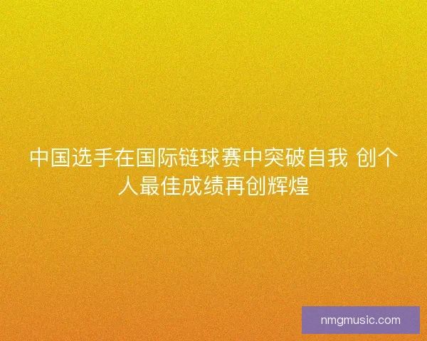 中国选手在国际链球赛中突破自我 创个人最佳成绩再创辉煌 中国选手在国际链球赛中突破自我 创个人最佳成绩再创辉煌